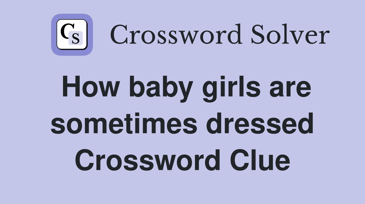 How baby girls are sometimes dressed Crossword Clue