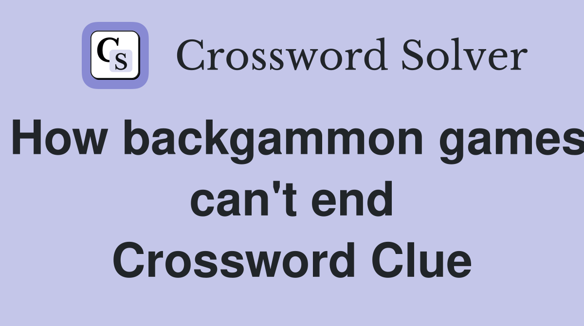 How backgammon games can't end Crossword Clue