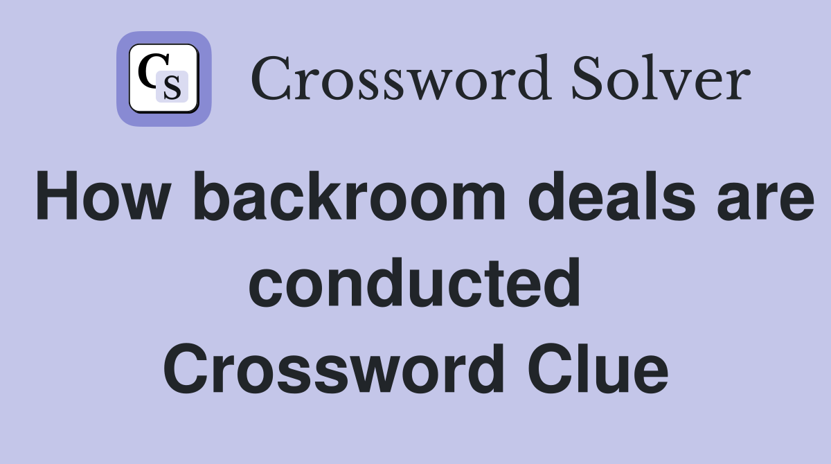 How backroom deals are conducted Crossword Clue