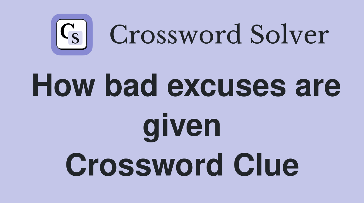 How bad excuses are given Crossword Clue
