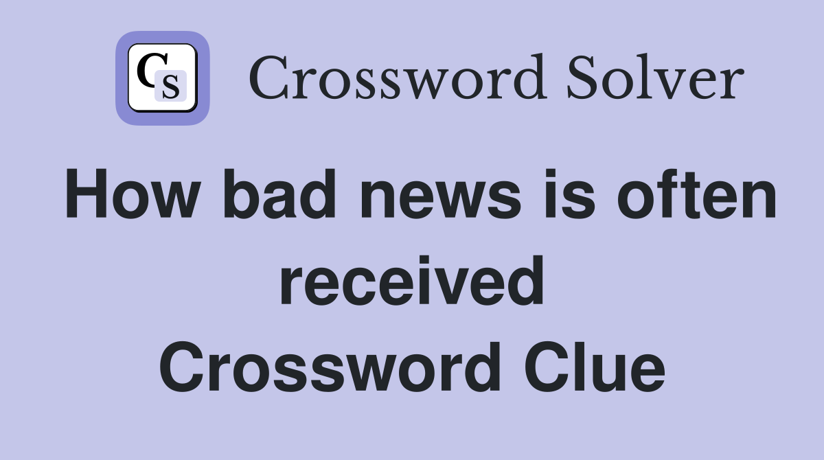 How bad news is often received Crossword Clue