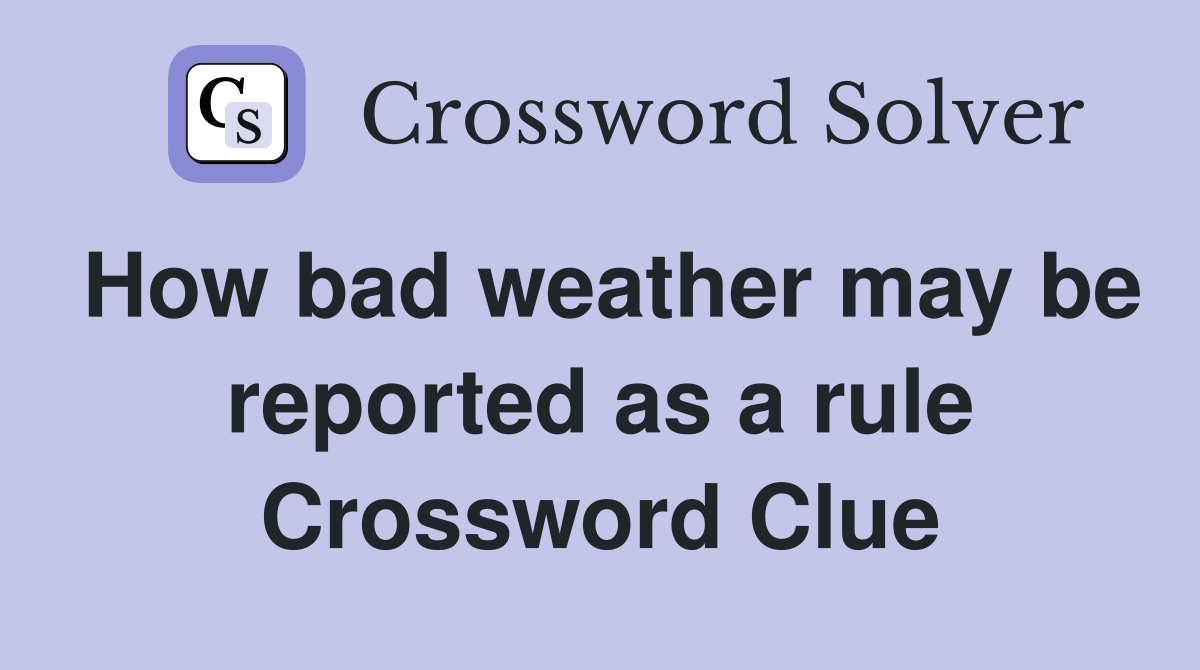 How bad weather may be reported as a rule Crossword Clue