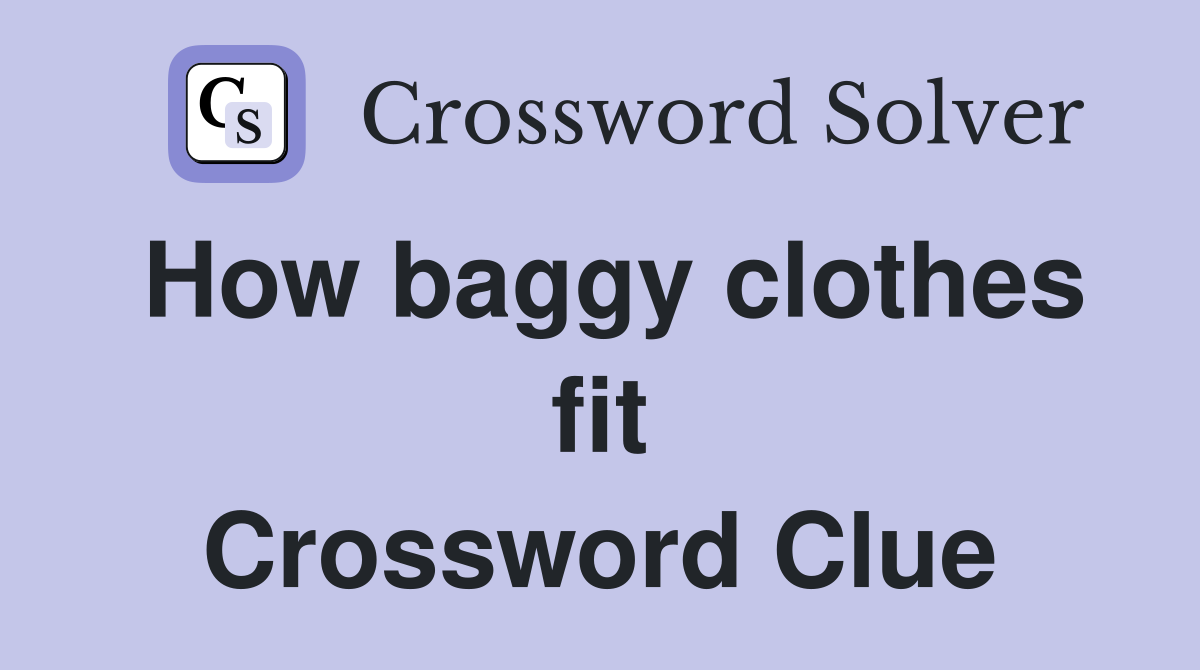 How baggy clothes fit Crossword Clue