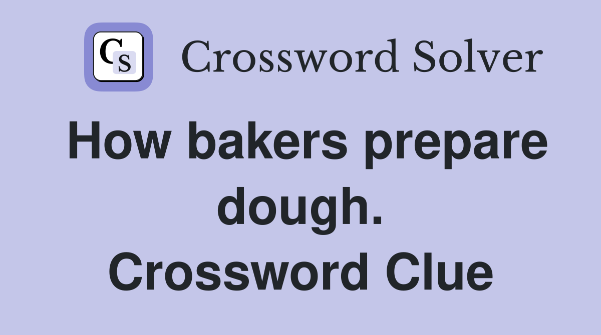 How bakers prepare dough. Crossword Clue