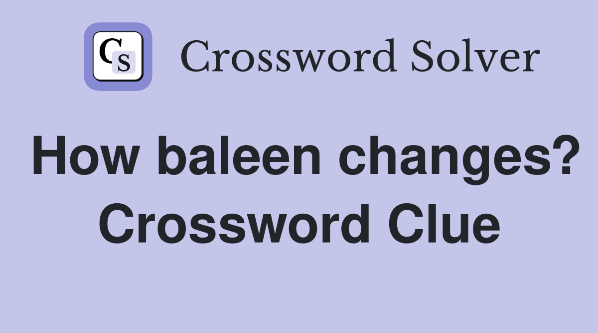 How baleen changes? Crossword Clue