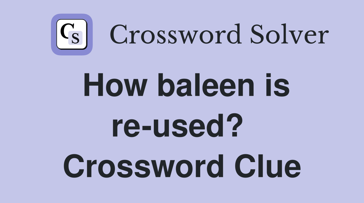 How baleen is re-used?  Crossword Clue