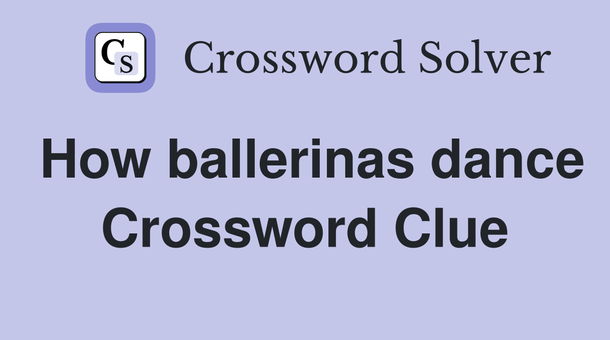 How ballerinas dance Crossword Clue