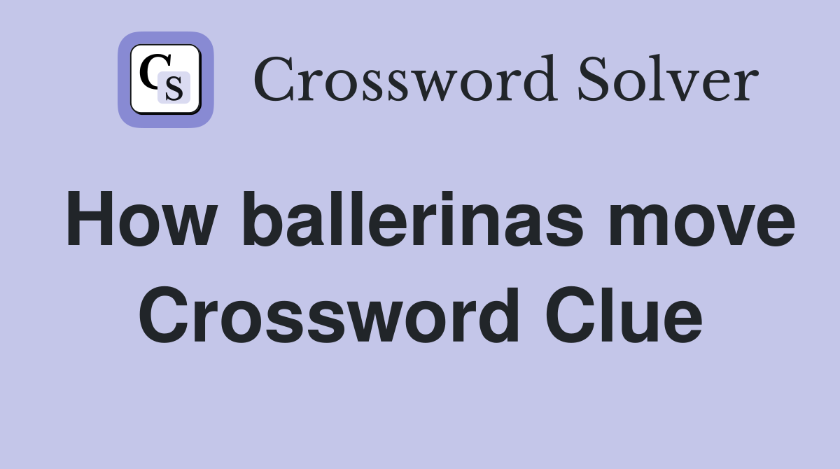 How ballerinas move Crossword Clue