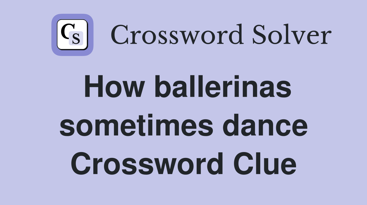 How ballerinas sometimes dance Crossword Clue
