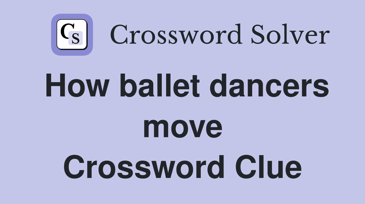 How ballet dancers move Crossword Clue