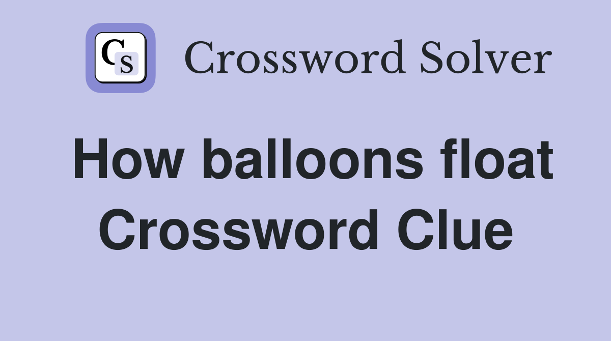 How balloons float Crossword Clue