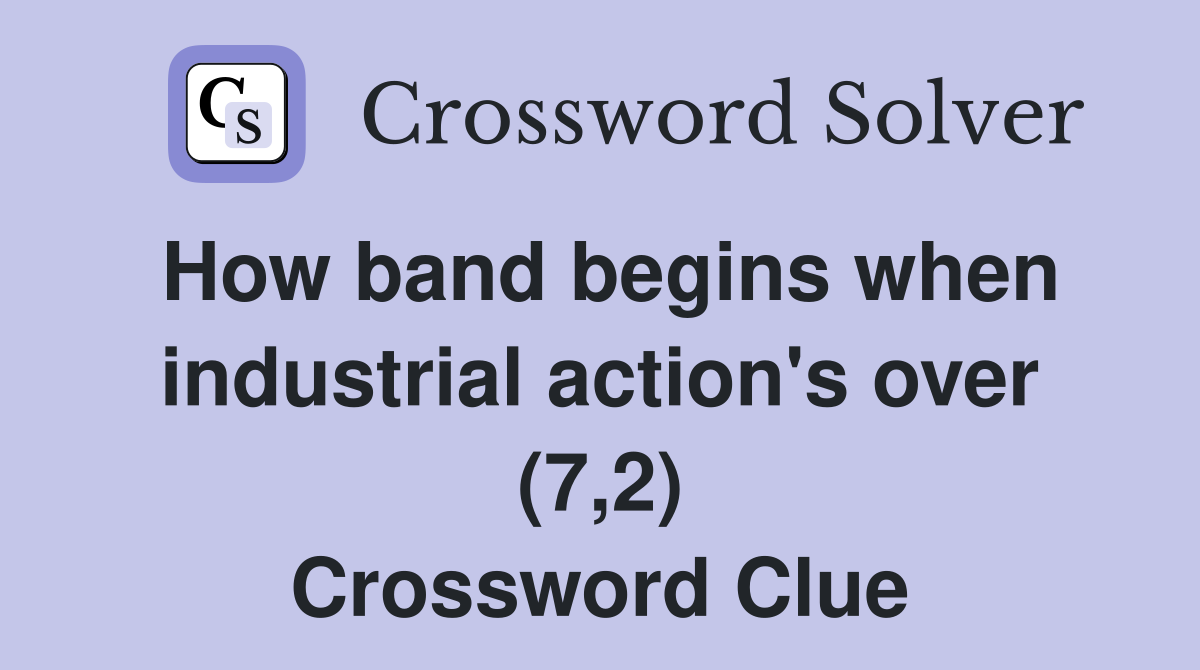 How band begins when industrial action's over (7,2) Crossword Clue