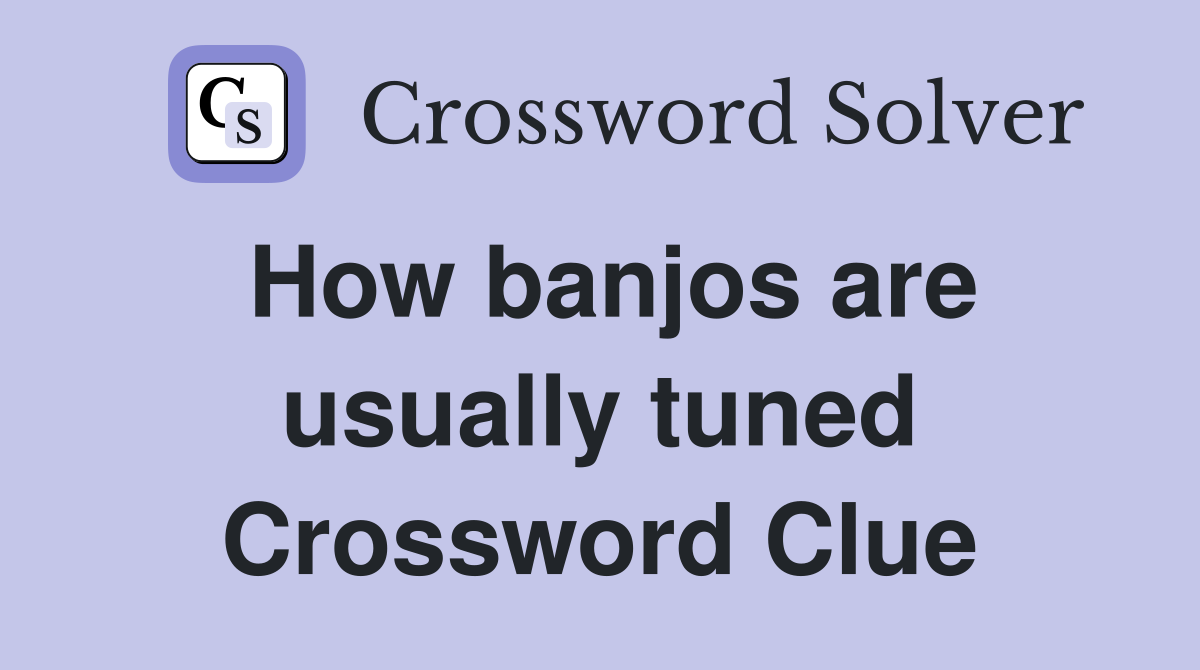 How banjos are usually tuned Crossword Clue