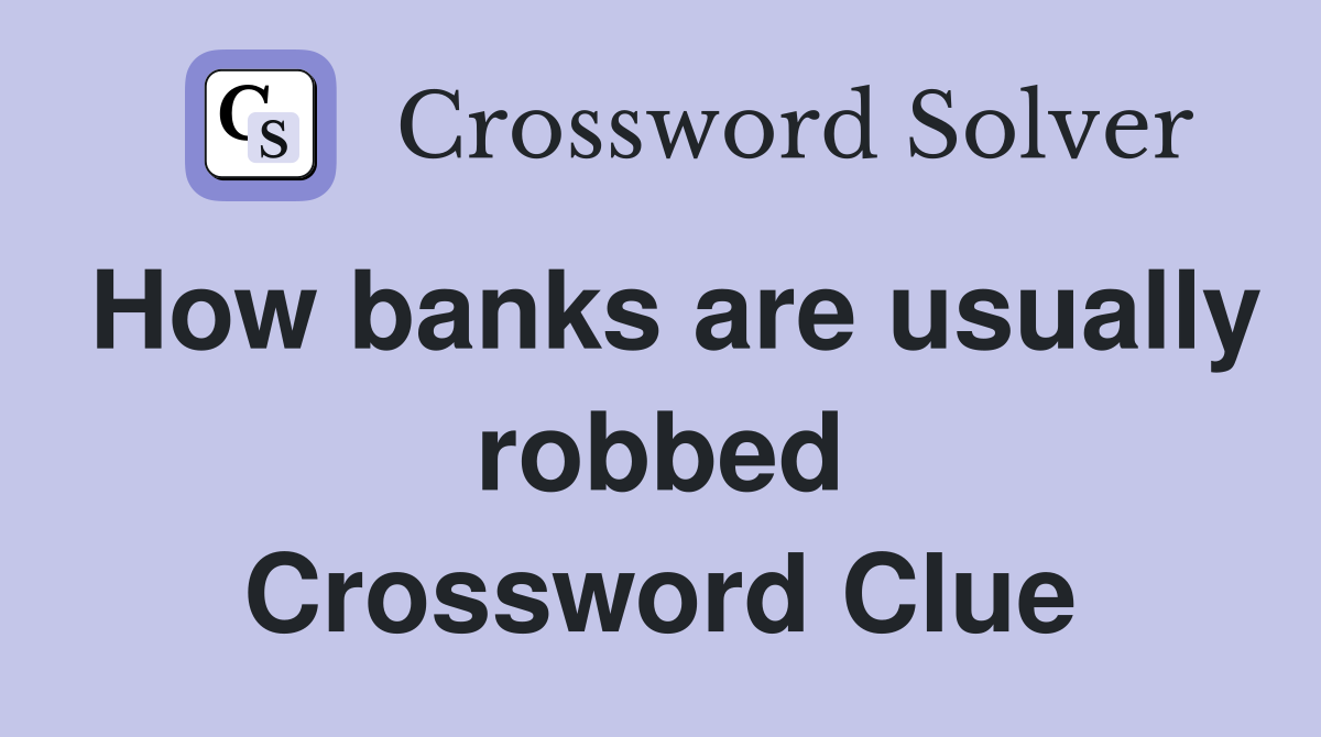 How banks are usually robbed Crossword Clue