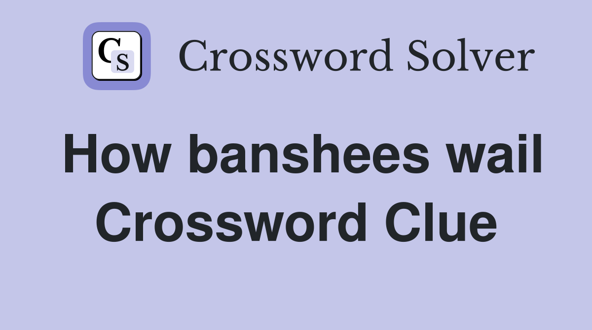 How banshees wail Crossword Clue