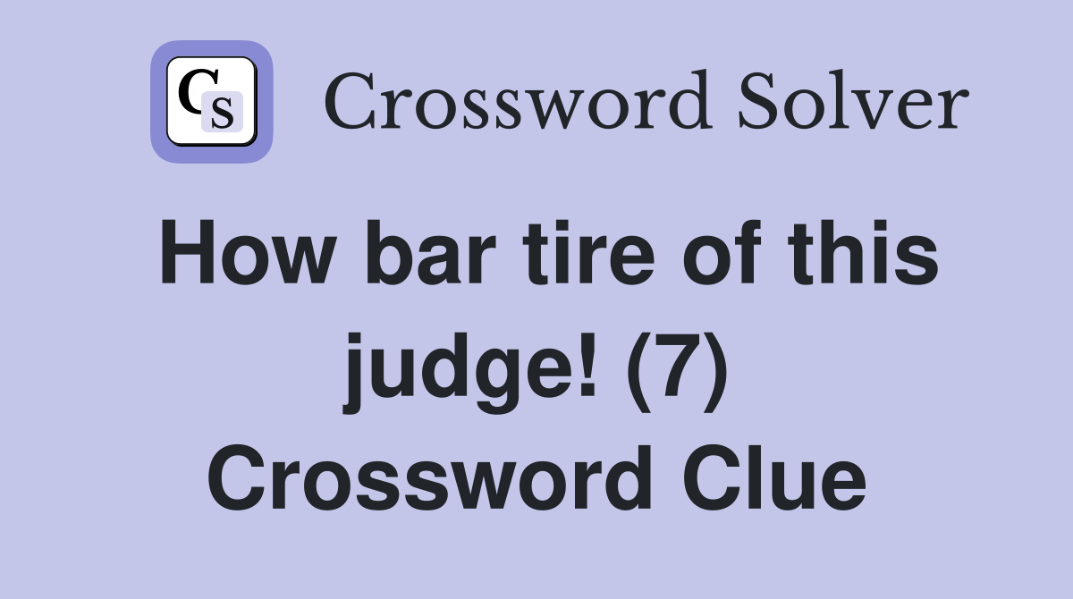 How bar tire of this judge! (7) Crossword Clue