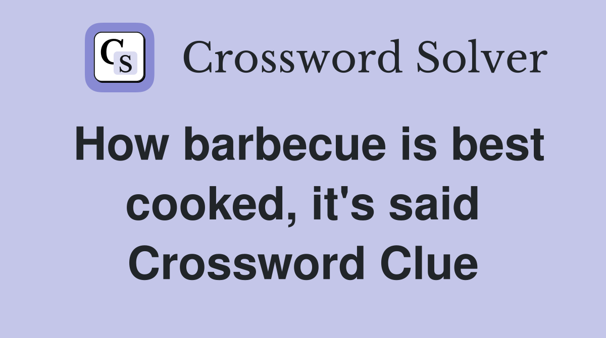 How barbecue is best cooked, it's said Crossword Clue