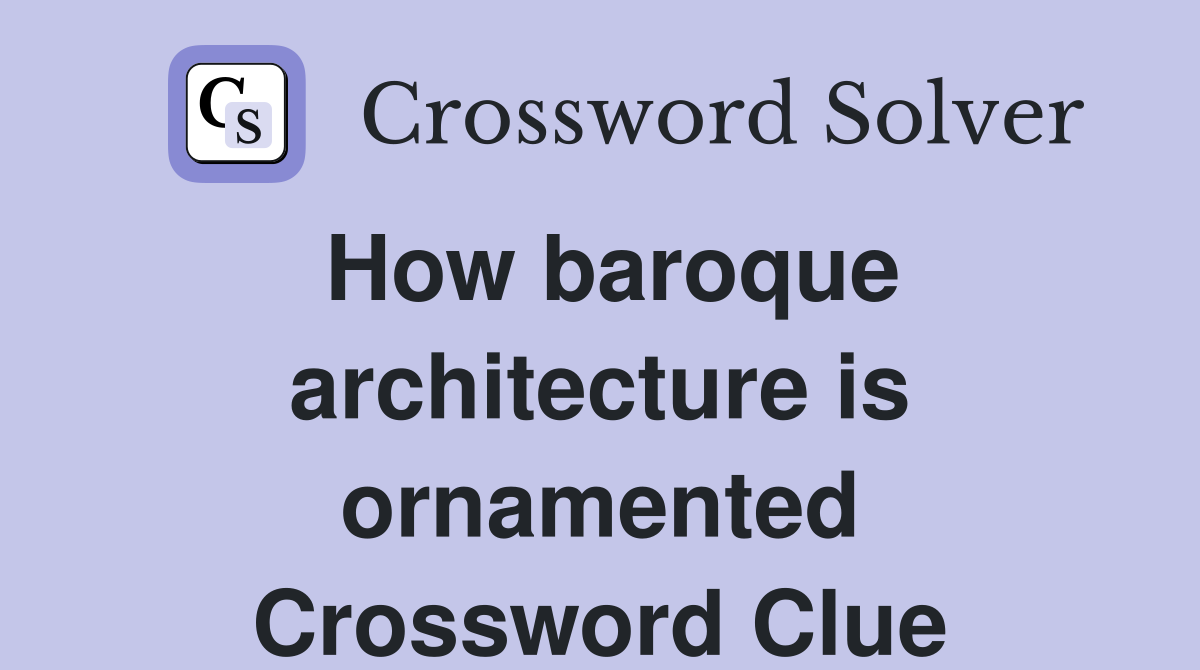 How baroque architecture is ornamented Crossword Clue