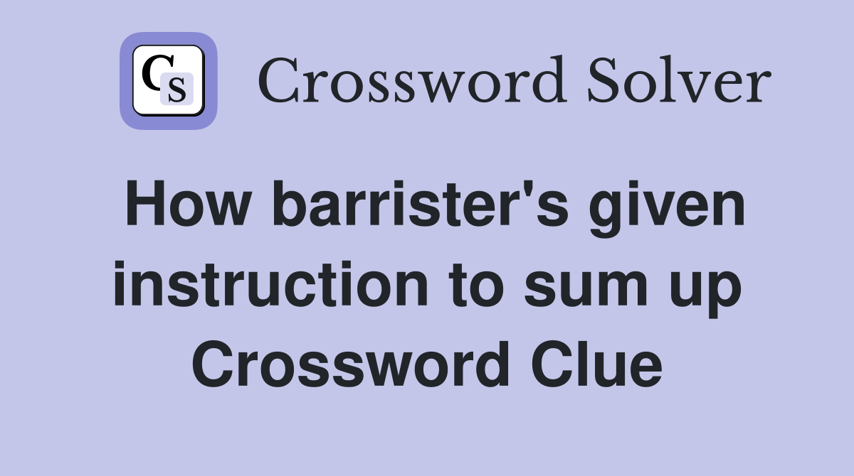 How barrister's given instruction to sum up Crossword Clue