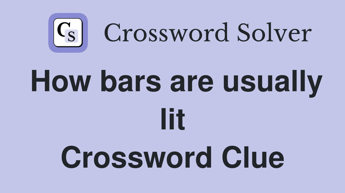 How bars are usually lit Crossword Clue