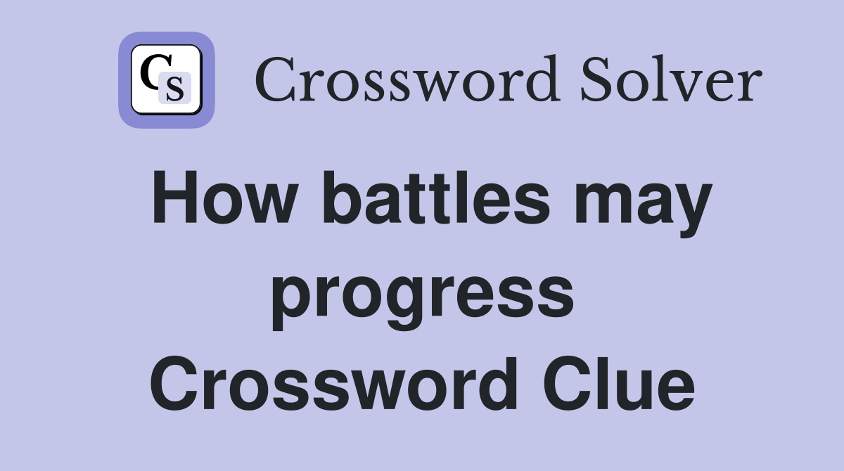How battles may progress Crossword Clue