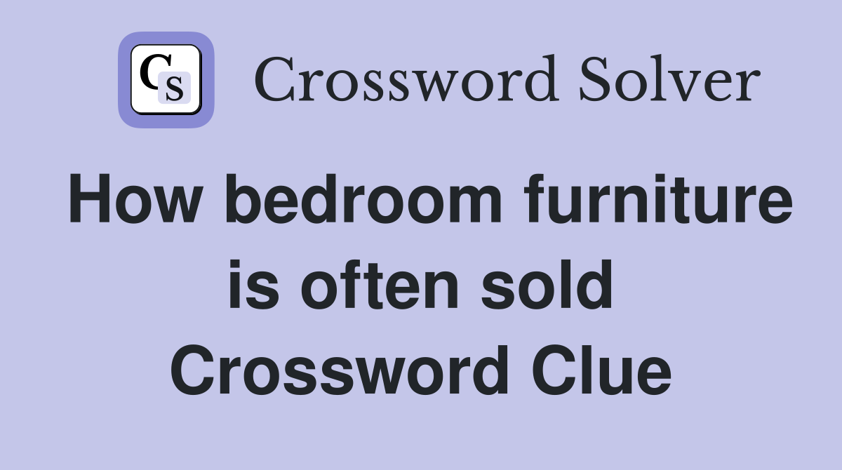 How bedroom furniture is often sold Crossword Clue