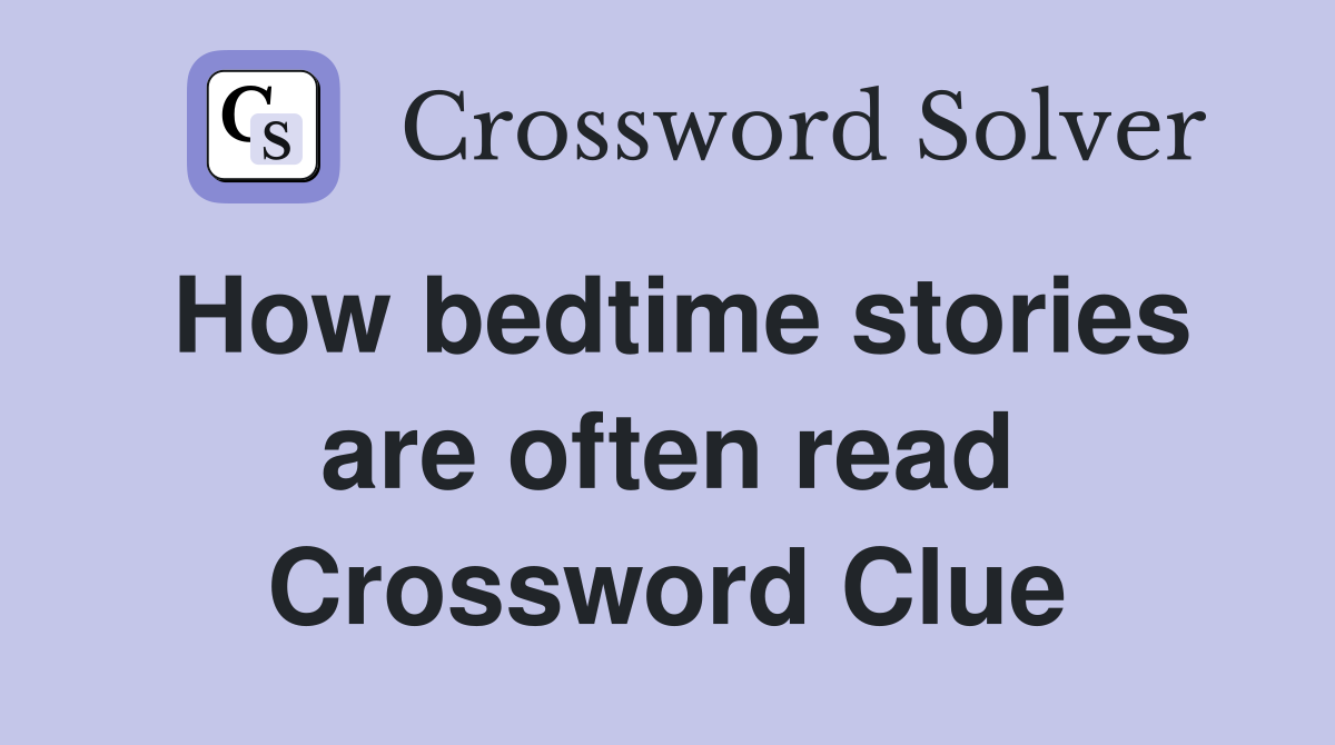 How bedtime stories are often read Crossword Clue