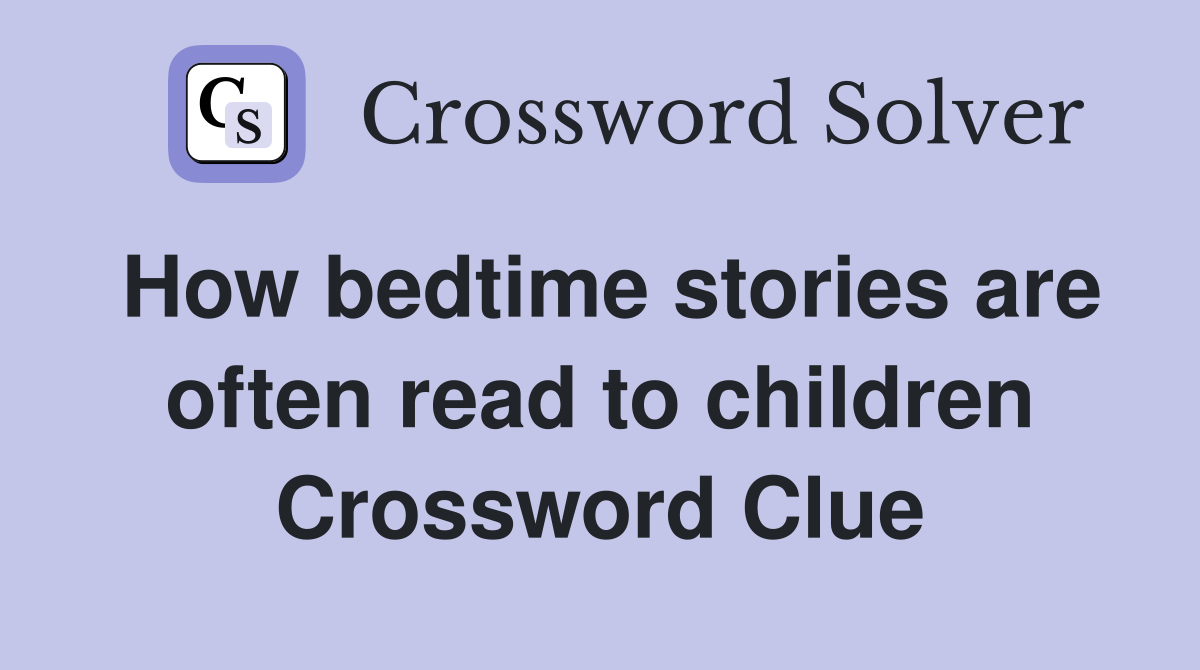 How bedtime stories are often read to children Crossword Clue