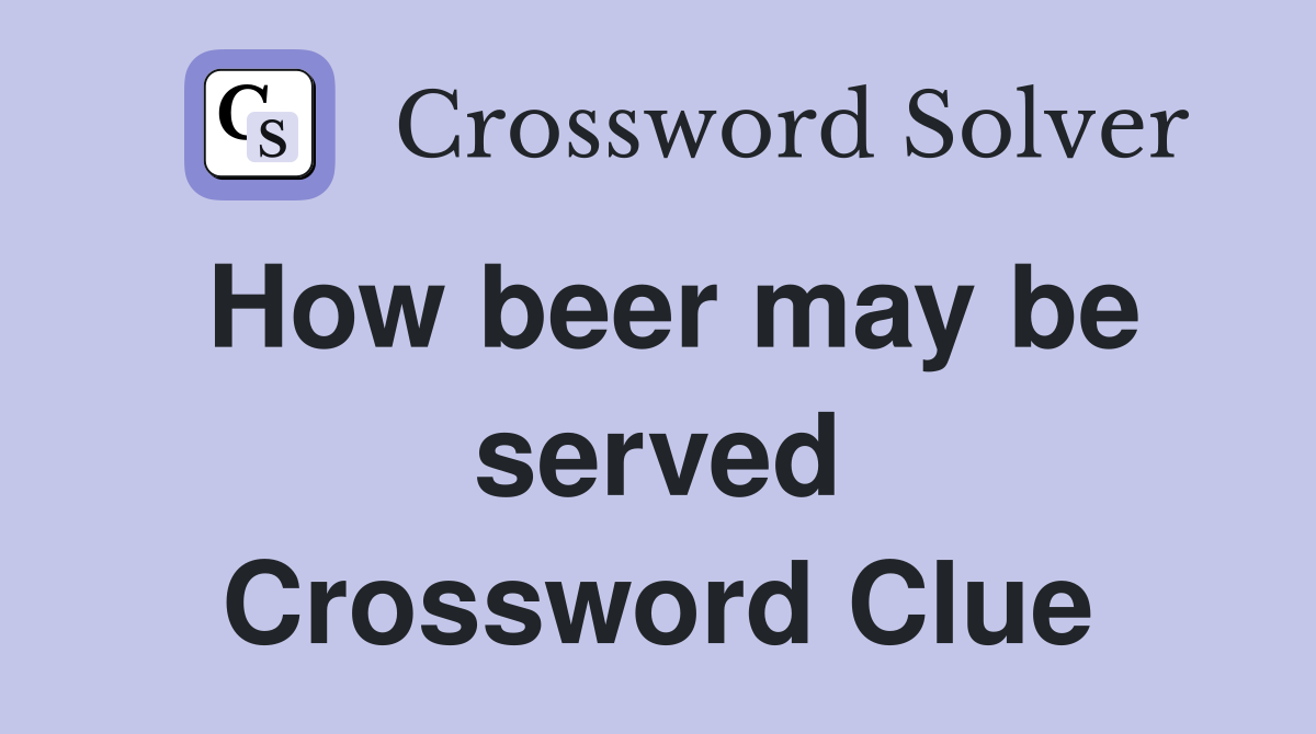 How beer may be served Crossword Clue