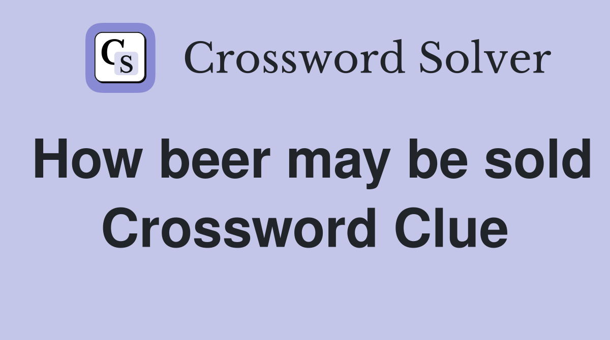 How beer may be sold Crossword Clue
