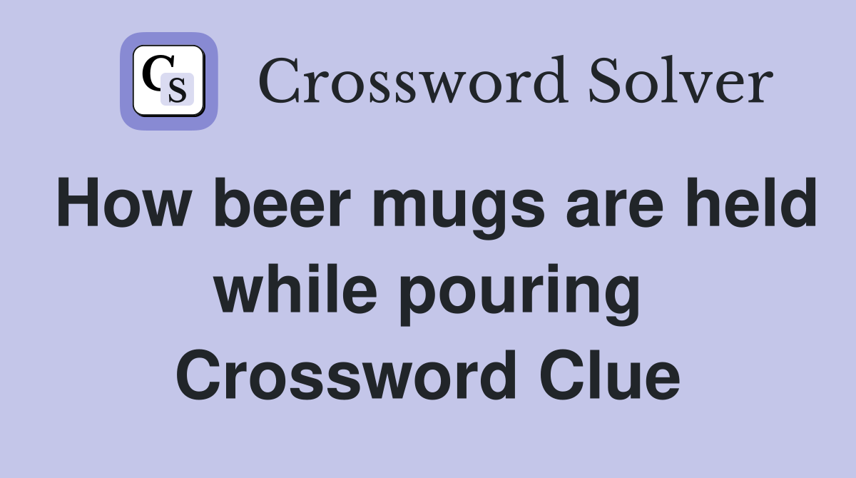 How beer mugs are held while pouring Crossword Clue