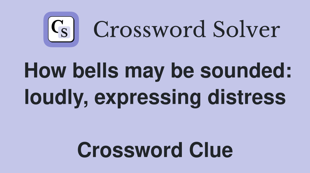 How bells may be sounded: loudly, expressing distress  Crossword Clue