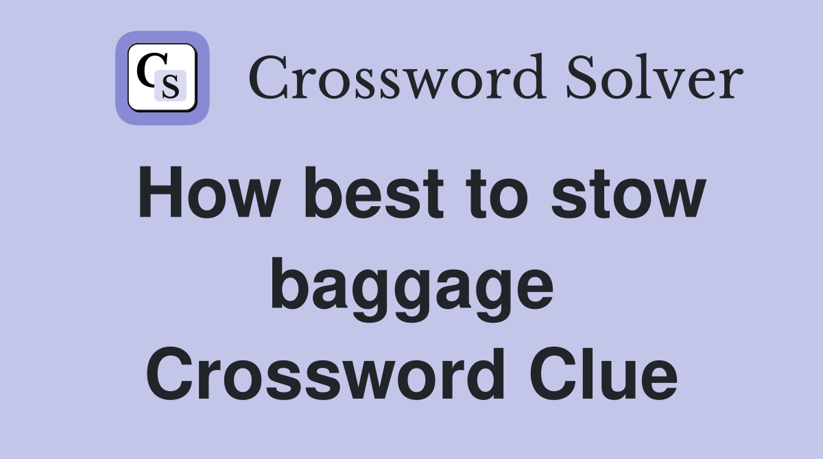 How best to stow baggage Crossword Clue
