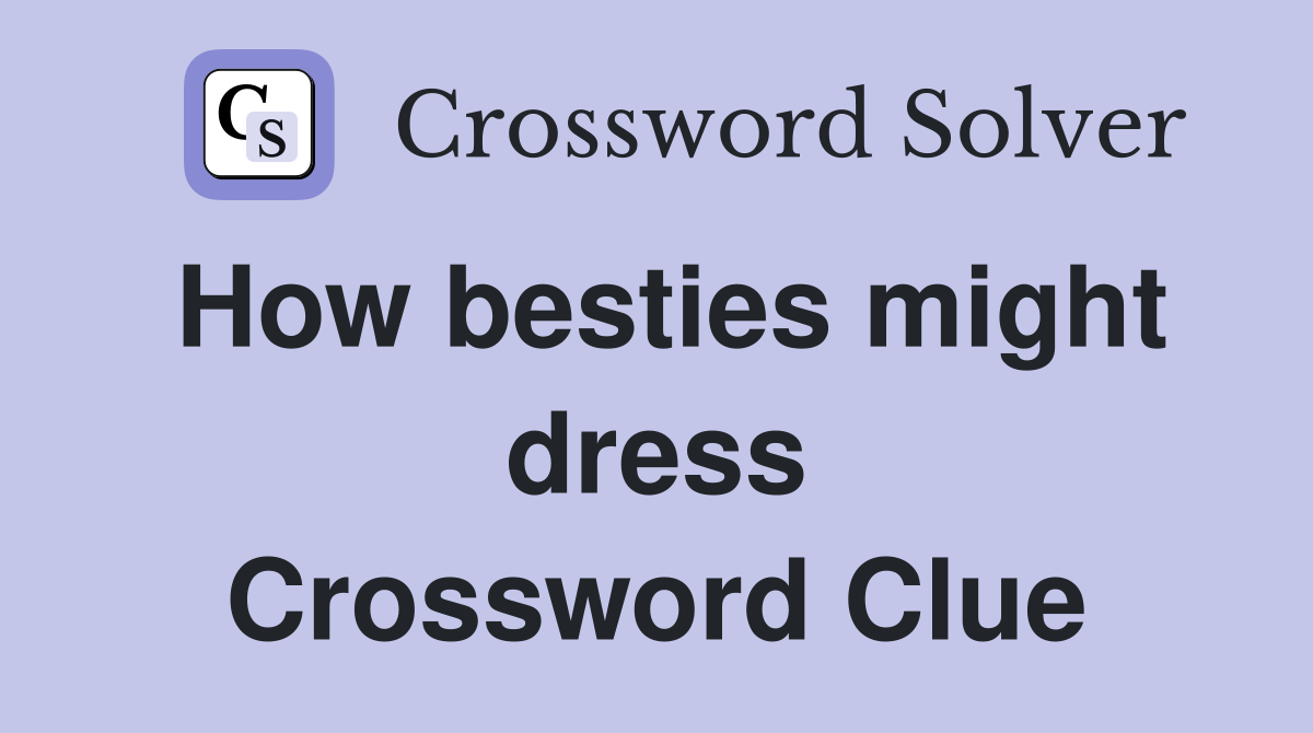 How besties might dress Crossword Clue
