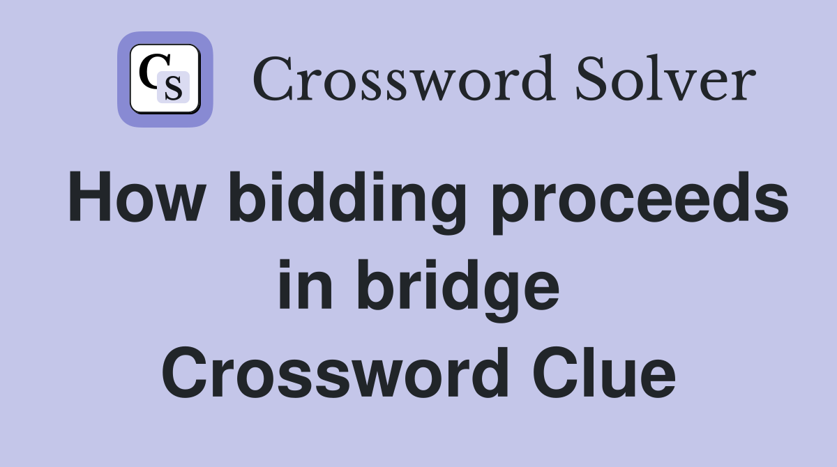 How bidding proceeds in bridge Crossword Clue