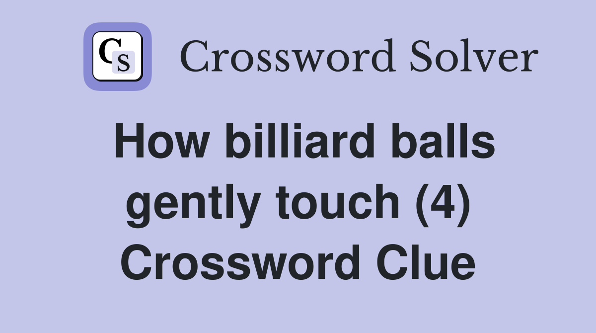 How billiard balls gently touch (4) Crossword Clue