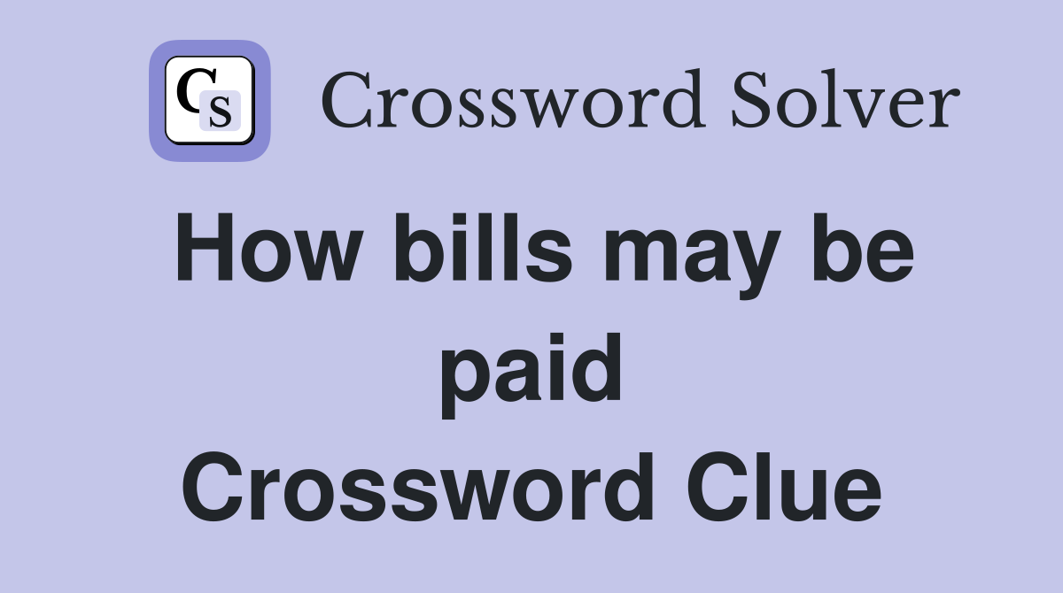 How bills may be paid Crossword Clue