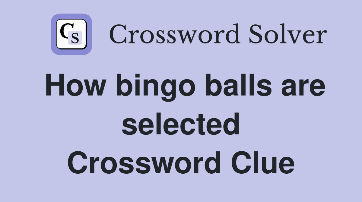How bingo balls are selected Crossword Clue