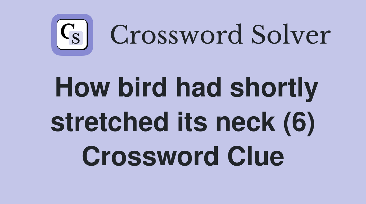 How bird had shortly stretched its neck (6) Crossword Clue