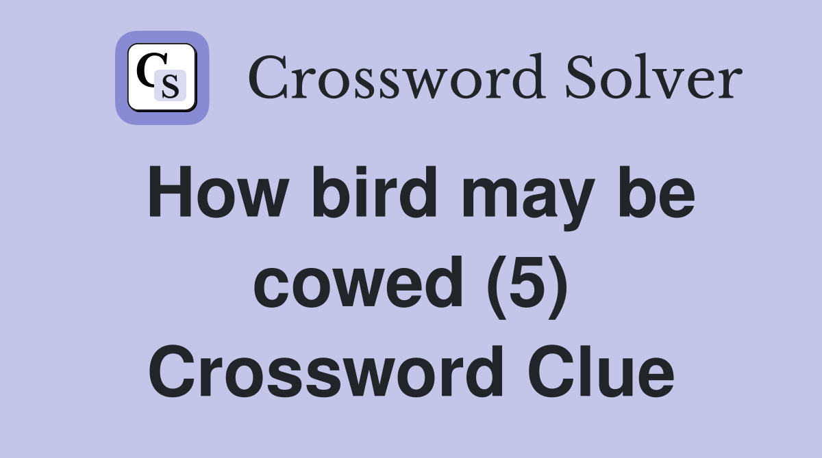 How bird may be cowed (5) Crossword Clue