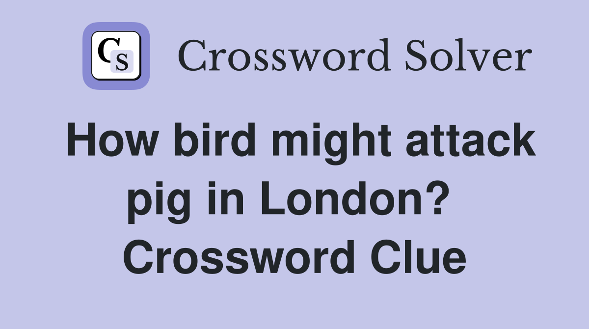 How bird might attack pig in London?  Crossword Clue