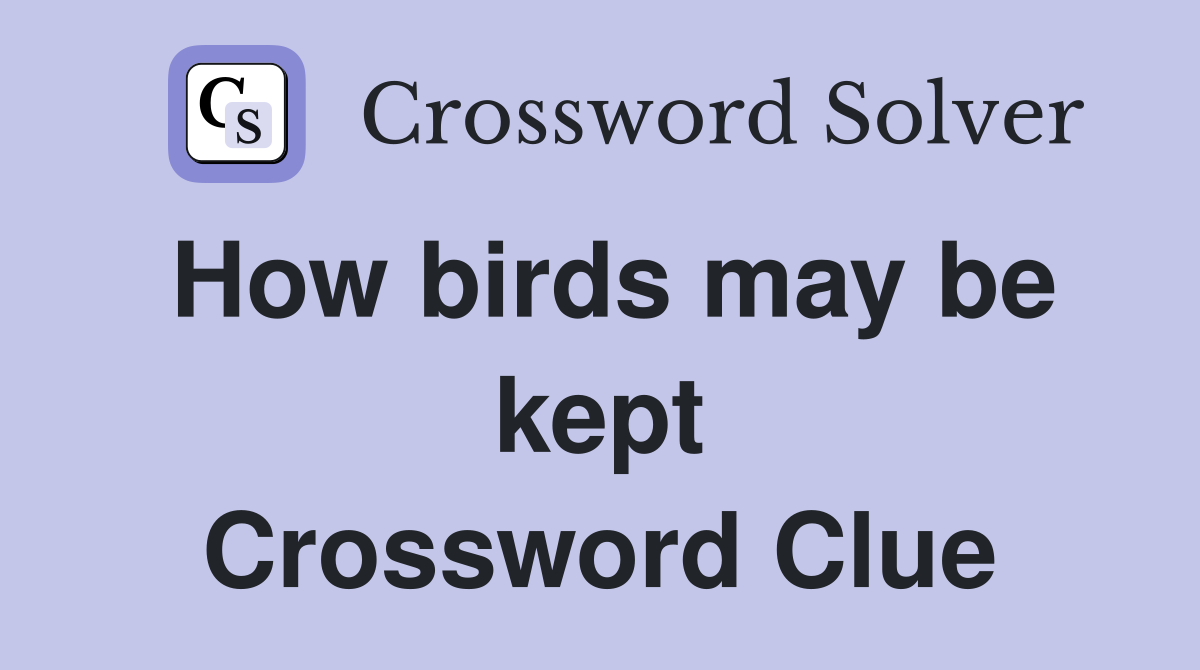 How birds may be kept Crossword Clue