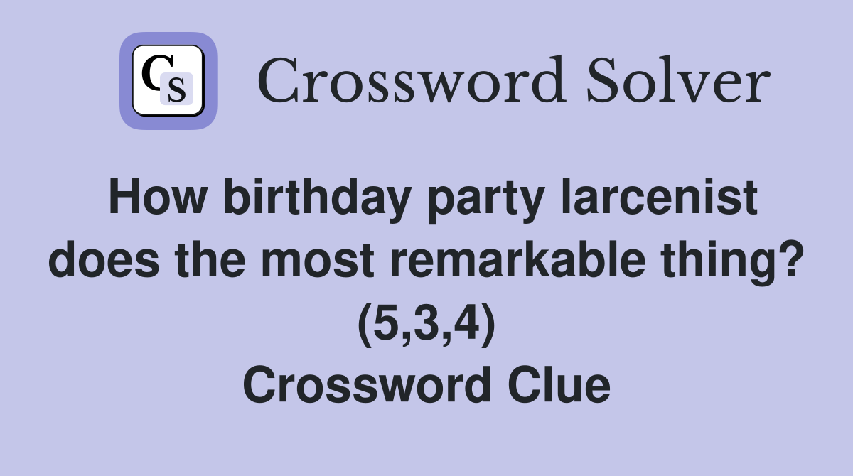 How birthday party larcenist does the most remarkable thing? (5,3,4) Crossword Clue