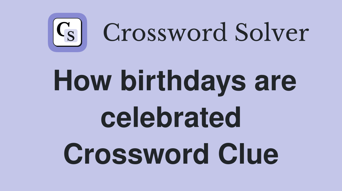 How birthdays are celebrated Crossword Clue