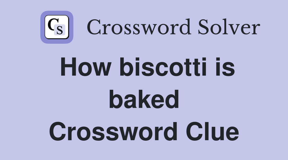 How biscotti is baked Crossword Clue