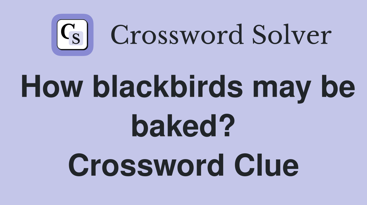How blackbirds may be baked? Crossword Clue