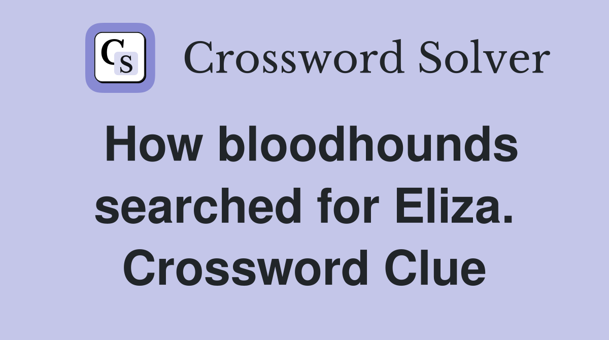 How bloodhounds searched for Eliza. Crossword Clue