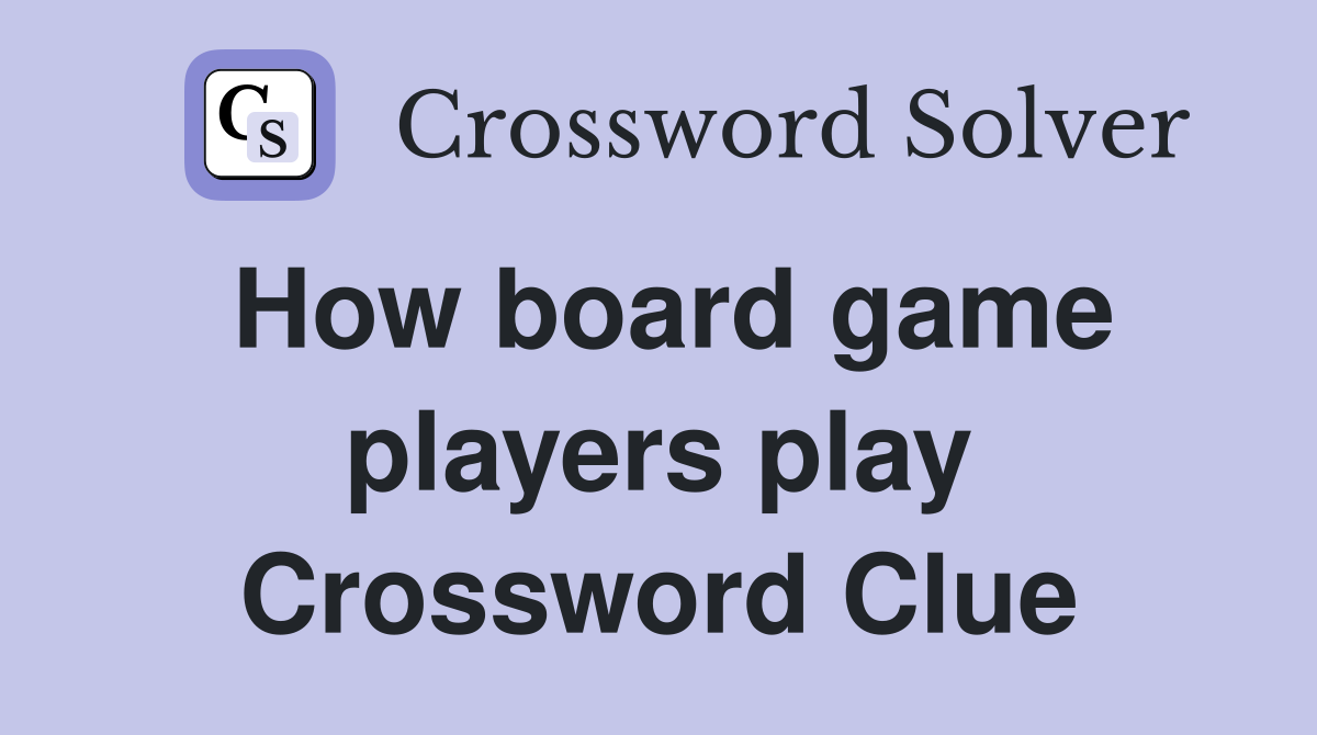 How board game players play Crossword Clue