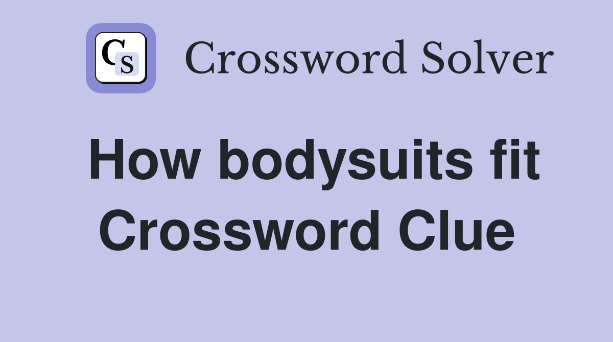 How bodysuits fit Crossword Clue