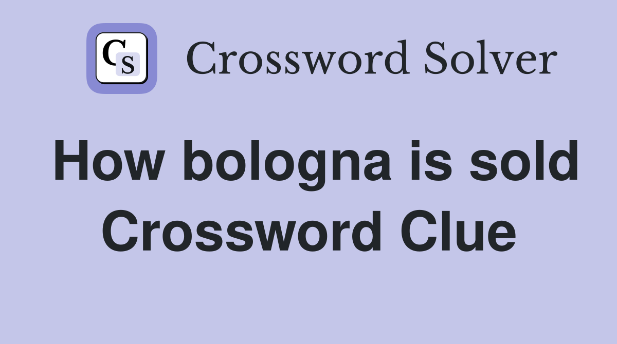 How bologna is sold Crossword Clue